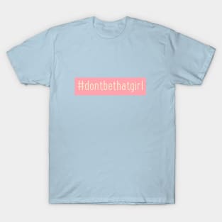 Don't be that girl T-Shirt